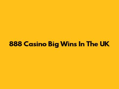 888 Casino Big Wins In The UK