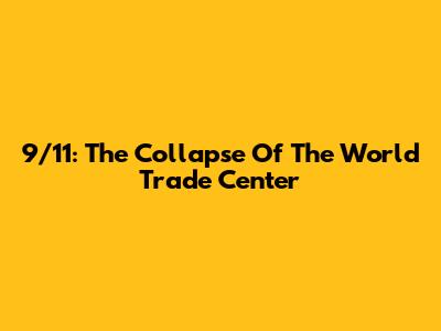 9/11: The Collapse Of The World Trade Center