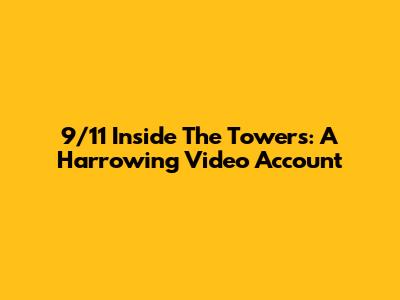 9/11 Inside The Towers: A Harrowing Video Account