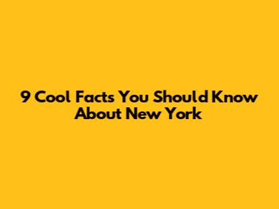 9 Cool Facts You Should Know About New York