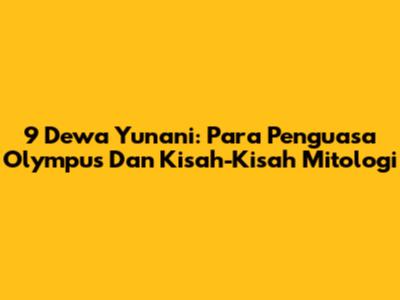 9 Dewa Yunani: Para Penguasa Olympus Dan Kisah-Kisah Mitologi
