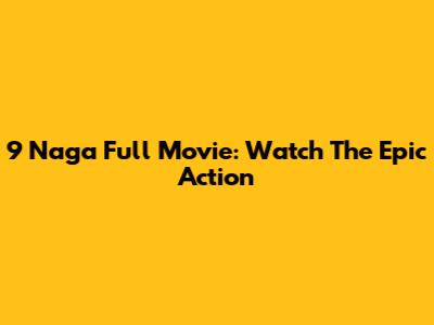 9 Naga Full Movie: Watch The Epic Action