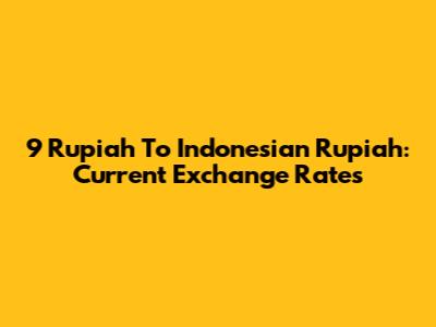 9 Rupiah To Indonesian Rupiah: Current Exchange Rates