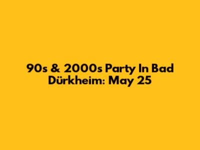90s & 2000s Party In Bad Dürkheim: May 25