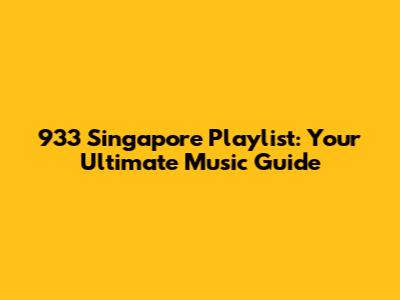 933 Singapore Playlist: Your Ultimate Music Guide