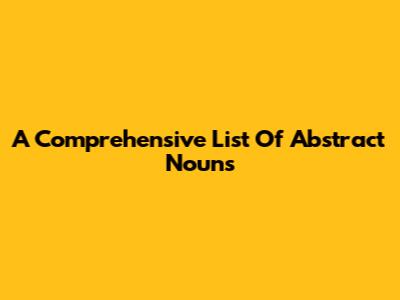 A Comprehensive List Of Abstract Nouns