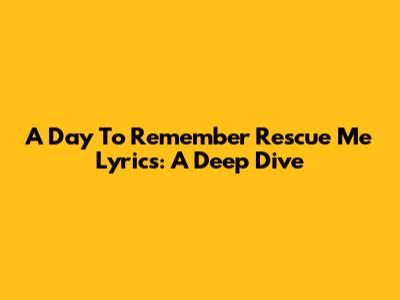 A Day To Remember "Rescue Me" Lyrics: A Deep Dive