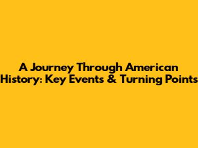 A Journey Through American History: Key Events & Turning Points