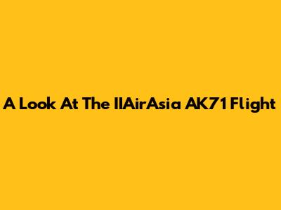 A Look At The IIAirAsia AK71 Flight