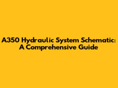 A350 Hydraulic System Schematic: A Comprehensive Guide