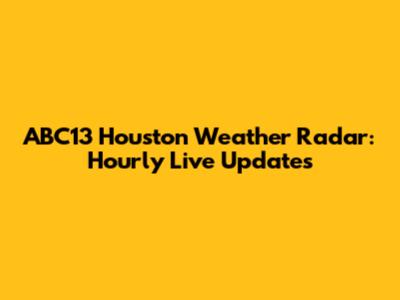 ABC13 Houston Weather Radar: Hourly Live Updates