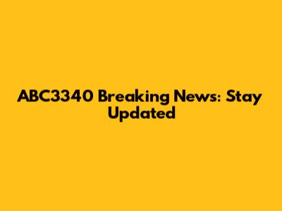 ABC3340 Breaking News: Stay Updated