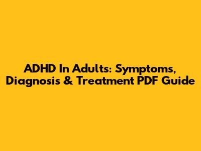 ADHD In Adults: Symptoms, Diagnosis & Treatment PDF Guide