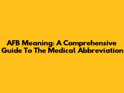 AFB Meaning: A Comprehensive Guide To The Medical Abbreviation