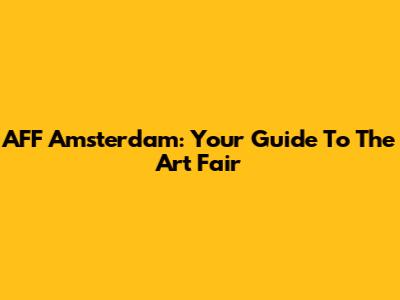 AFF Amsterdam: Your Guide To The Art Fair