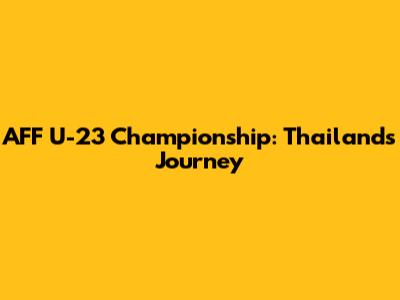 AFF U-23 Championship: Thailand's Journey