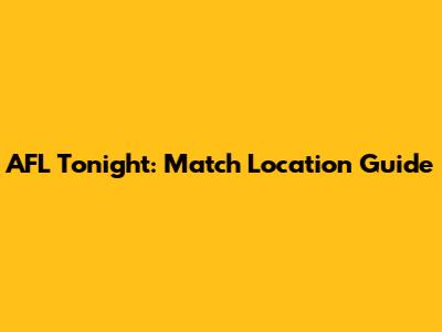 AFL Tonight: Match Location Guide