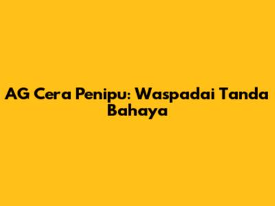AG Cera Penipu: Waspadai Tanda Bahaya