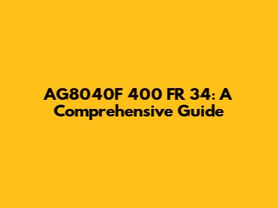 AG8040F 400 FR 34: A Comprehensive Guide