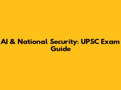 AI & National Security: UPSC Exam Guide