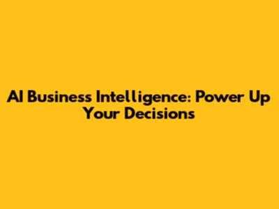 AI Business Intelligence: Power Up Your Decisions