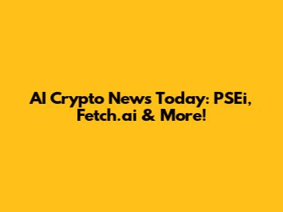 AI Crypto News Today: PSEi, Fetch.ai & More!