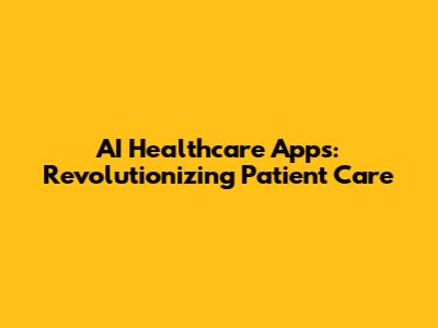 AI Healthcare Apps: Revolutionizing Patient Care
