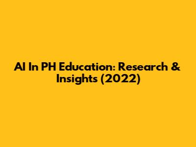 AI In PH Education: Research & Insights (2022)