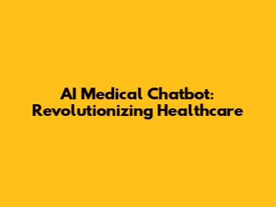 AI Medical Chatbot: Revolutionizing Healthcare