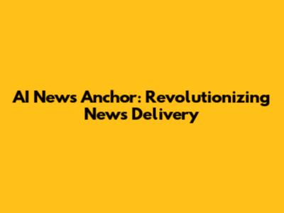 AI News Anchor: Revolutionizing News Delivery