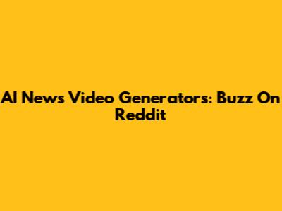 AI News Video Generators: Buzz On Reddit