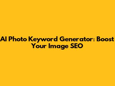 AI Photo Keyword Generator: Boost Your Image SEO