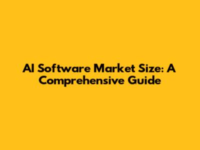AI Software Market Size: A Comprehensive Guide