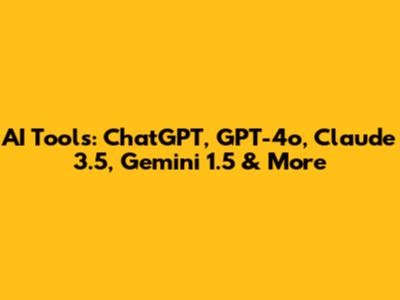 AI Tools: ChatGPT, GPT-4o, Claude 3.5, Gemini 1.5 & More