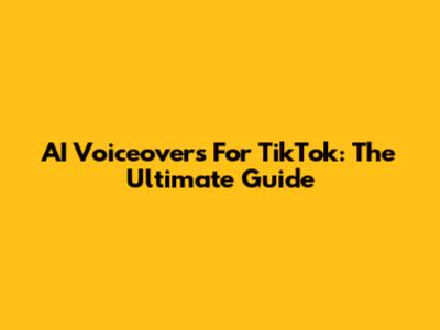 AI Voiceovers For TikTok: The Ultimate Guide