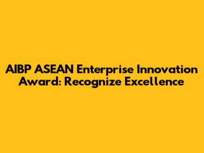 AIBP ASEAN Enterprise Innovation Award: Recognize Excellence