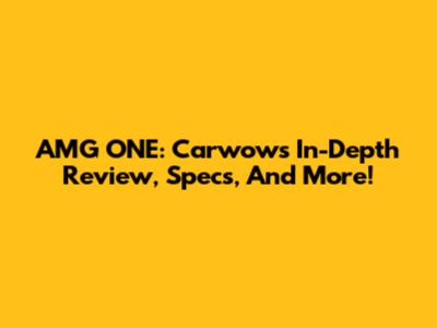 AMG ONE: Carwow's In-Depth Review, Specs, And More!