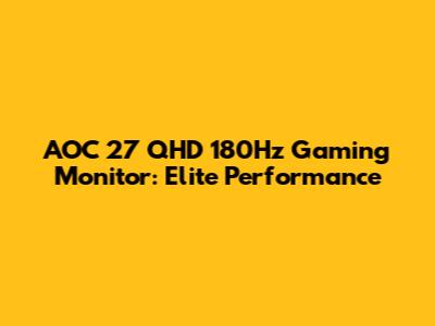 AOC 27" QHD 180Hz Gaming Monitor: Elite Performance