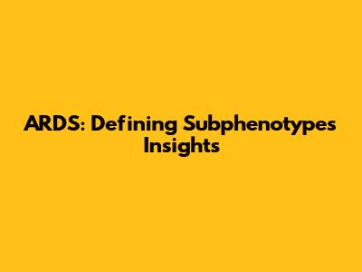 ARDS: Defining Subphenotypes Insights