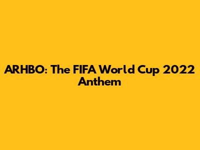 ARHBO: The FIFA World Cup 2022 Anthem