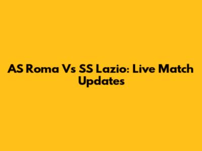 AS Roma Vs SS Lazio: Live Match Updates
