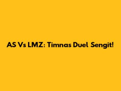 AS Vs LMZ: Timnas Duel Sengit!