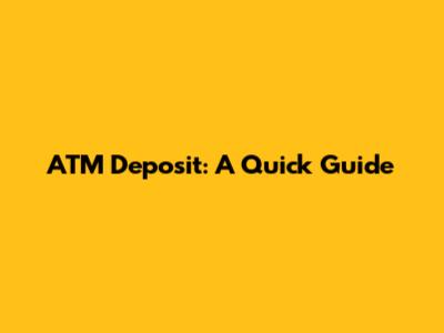 ATM Deposit: A Quick Guide