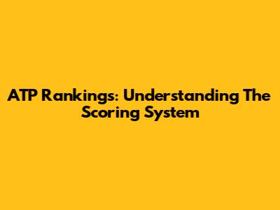 ATP Rankings: Understanding The Scoring System