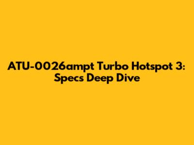 ATU-0026ampt Turbo Hotspot 3: Specs Deep Dive