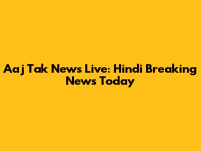 Aaj Tak News Live: Hindi Breaking News Today