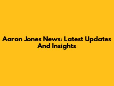 Aaron Jones News: Latest Updates And Insights