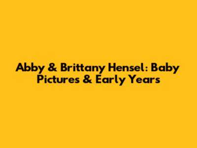 Abby & Brittany Hensel: Baby Pictures & Early Years