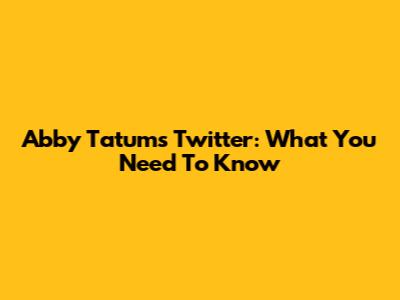 Abby Tatum's Twitter: What You Need To Know