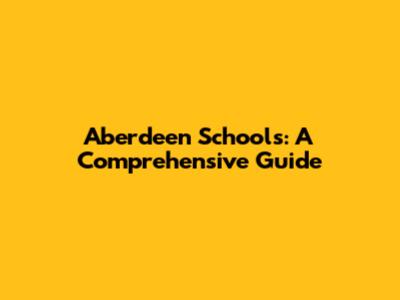 Aberdeen Schools: A Comprehensive Guide